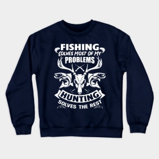 Fishing Solves Most of My Problems, Hunting Solves the Rest Crewneck Sweatshirt